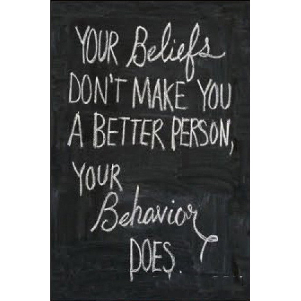 Your beliefs don't make you a better person, your behavior does ...